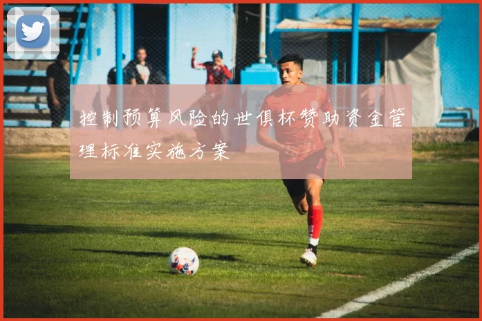 控制预算风险的世俱杯赞助资金管理标准实施方案