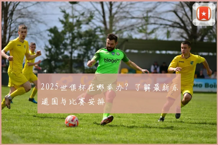 2025世俱杯在哪举办？了解最新东道国与比赛安排