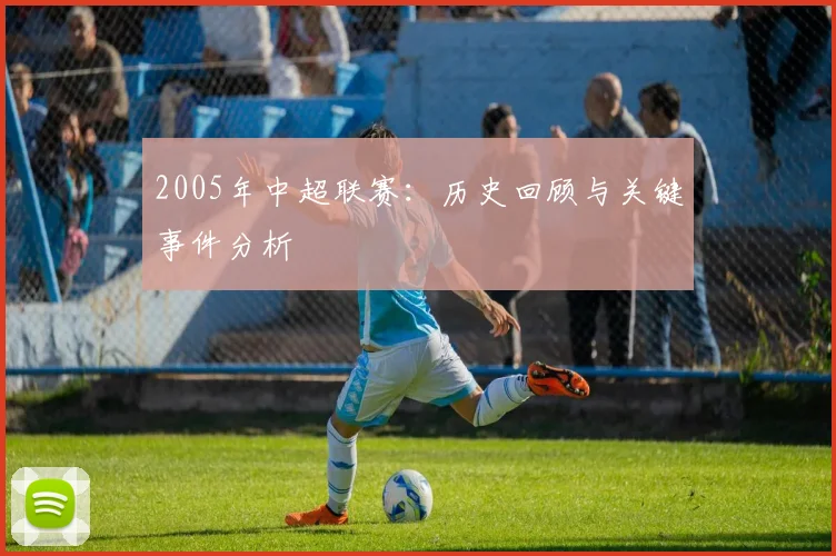 2005年中超联赛:历史回顾与关键事件分析