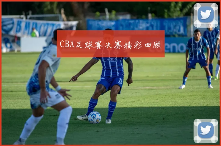 CBA足球赛决赛精彩回顾